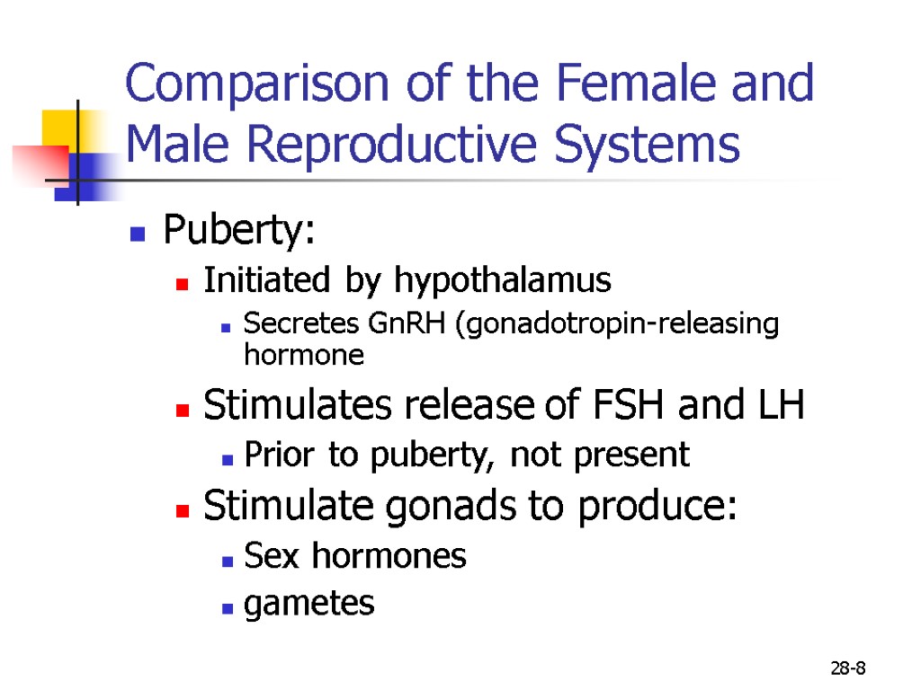 28-8 Comparison of the Female and Male Reproductive Systems Puberty: Initiated by hypothalamus Secretes